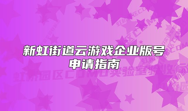 新虹街道云游戏企业版号申请指南