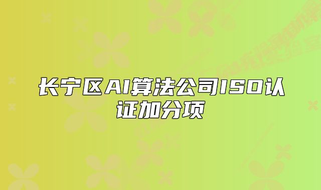 长宁区AI算法公司ISO认证加分项