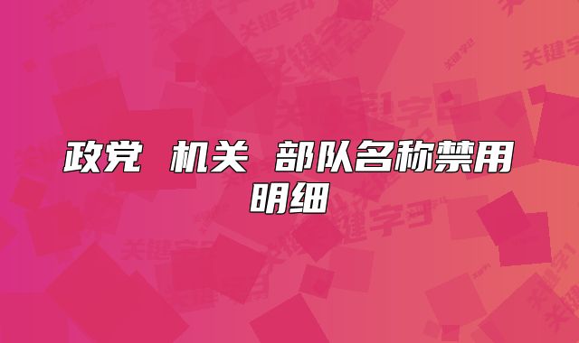 政党 机关 部队名称禁用明细