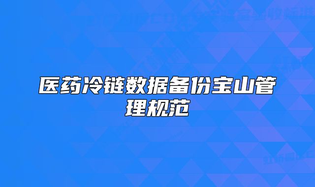 医药冷链数据备份宝山管理规范