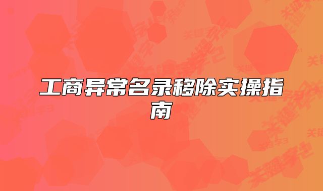 工商异常名录移除实操指南