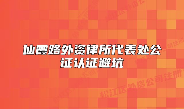 仙霞路外资律所代表处公证认证避坑
