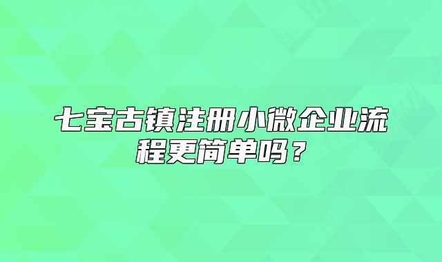 七宝古镇注册小微企业流程更简单吗？