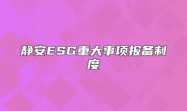 静安ESG重大事项报备制度