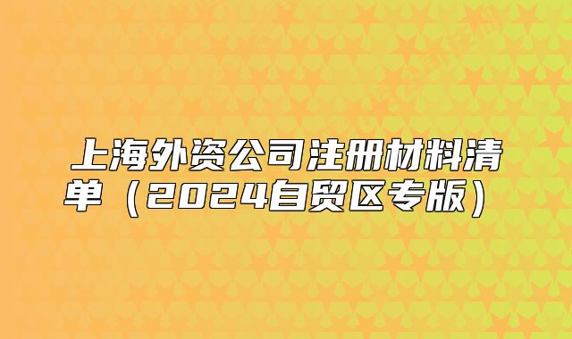 上海外资公司注册材料清单(2024自贸区专版)