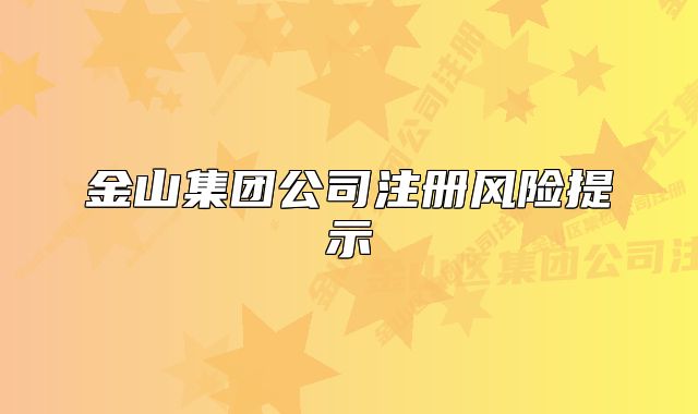 金山集团公司注册风险提示