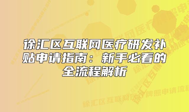 徐汇区互联网医疗研发补贴申请指南:新手必看的全流程解析