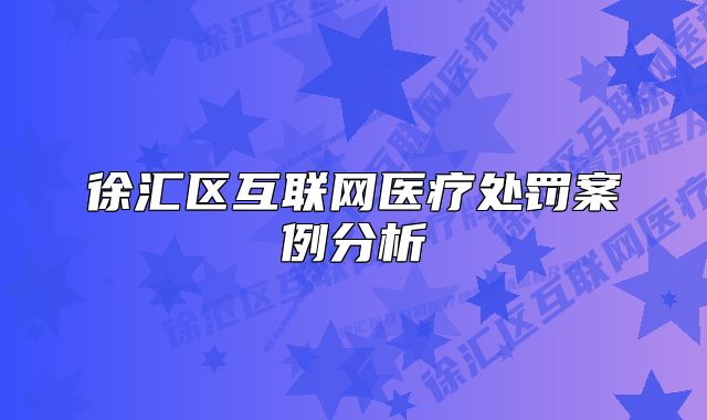 徐汇区互联网医疗处罚案例分析