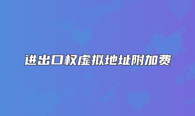 进出口权虚拟地址附加费