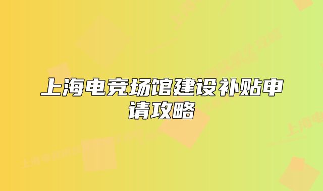 上海电竞场馆建设补贴申请攻略