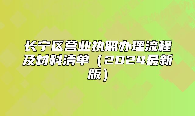 长宁区营业执照办理流程及材料清单（2024最新版）