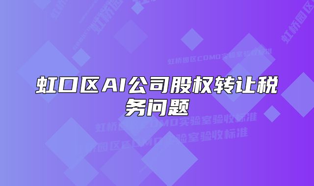 虹口区AI公司股权转让税务问题