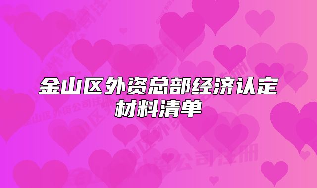 金山区外资总部经济认定材料清单