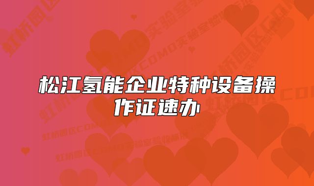 松江氢能企业特种设备操作证速办