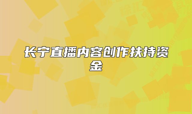 长宁直播内容创作扶持资金