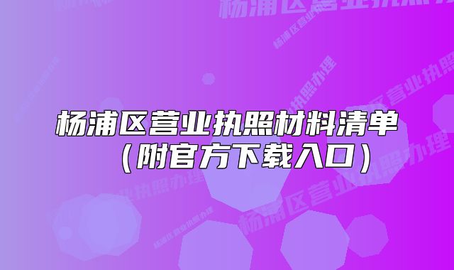 杨浦区营业执照材料清单（附官方下载入口）