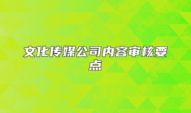 文化传媒公司内容审核要点