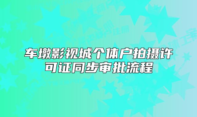 车墩影视城个体户拍摄许可证同步审批流程