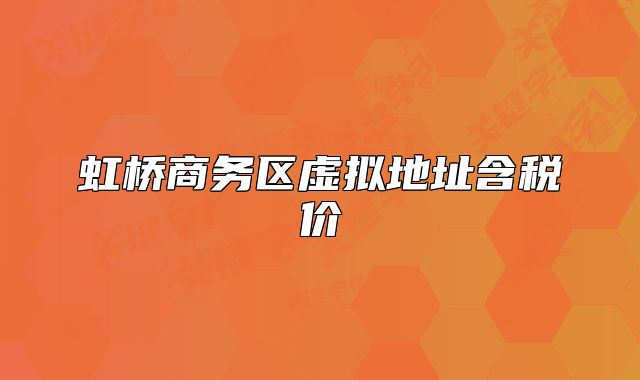 虹桥商务区虚拟地址含税价