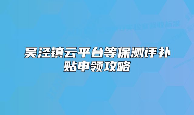吴泾镇云平台等保测评补贴申领攻略