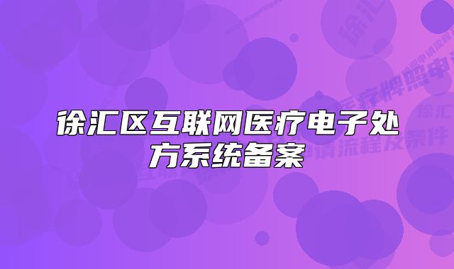 徐汇区互联网医疗电子处方系统备案