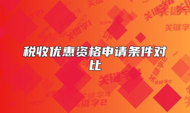 税收优惠资格申请条件对比