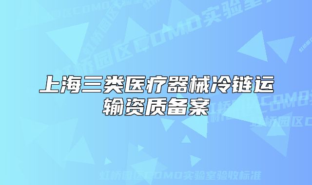 上海三类医疗器械冷链运输资质备案