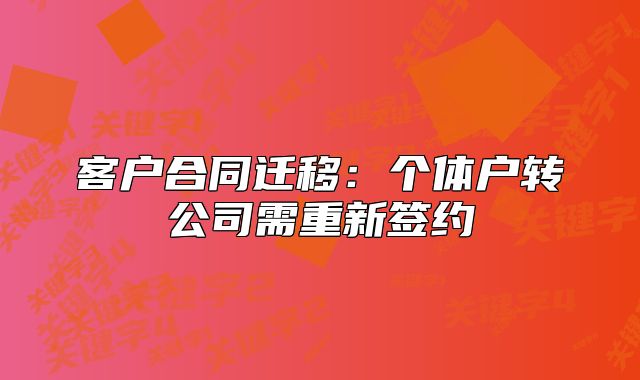 客户合同迁移：个体户转公司需重新签约
