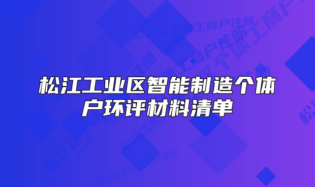 松江工业区智能制造个体户环评材料清单