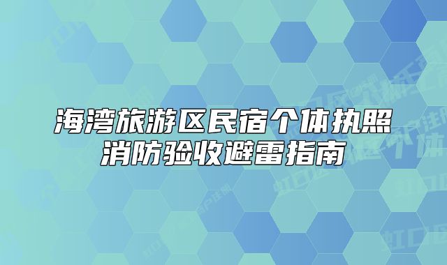 海湾旅游区民宿个体执照消防验收避雷指南