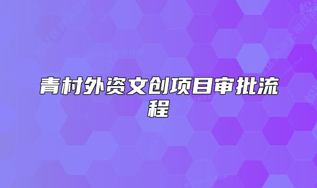 青村外资文创项目审批流程