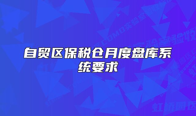 自贸区保税仓月度盘库系统要求