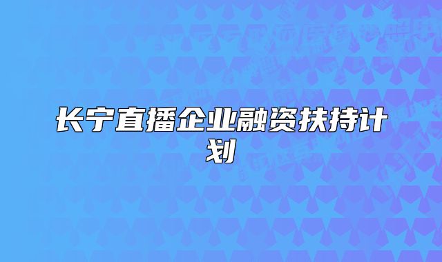 长宁直播企业融资扶持计划