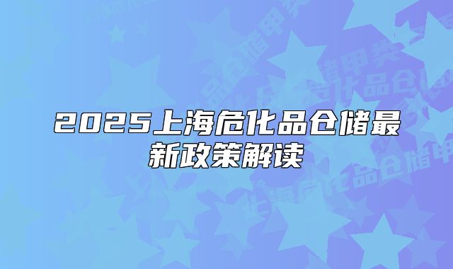 2025上海危化品仓储最新政策解读