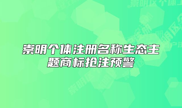 崇明个体注册名称生态主题商标抢注预警