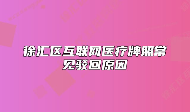 徐汇区互联网医疗牌照常见驳回原因