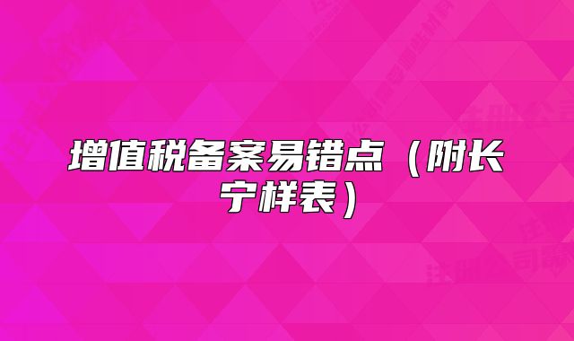 增值税备案易错点(附长宁样表)