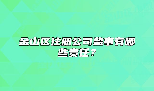 金山区注册公司监事有哪些责任?