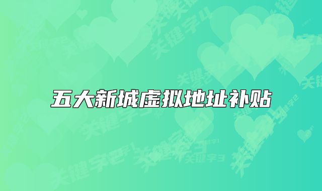 五大新城虚拟地址补贴