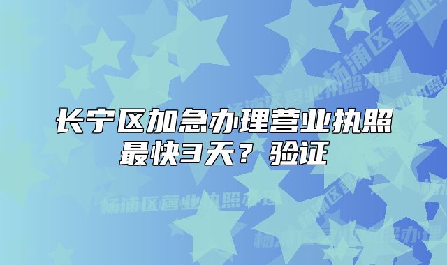 长宁区加急办理营业执照最快3天?验证