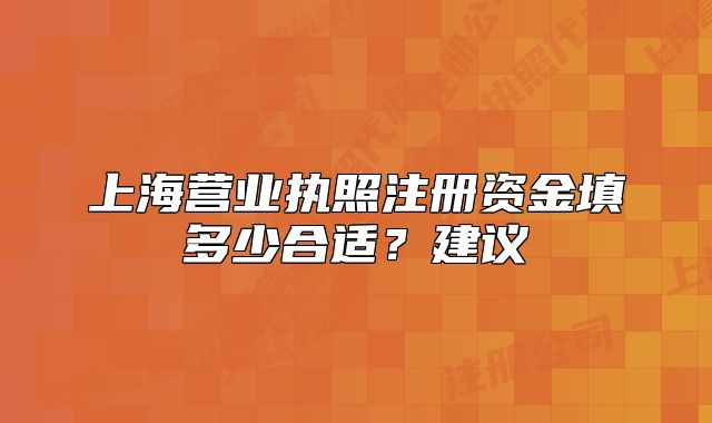 上海营业执照注册资金填多少合适？建议