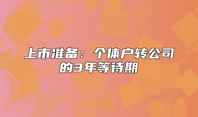 上市准备:个体户转公司的3年等待期