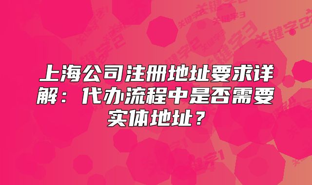 上海公司注册地址要求详解：代办流程中是否需要实体地址？