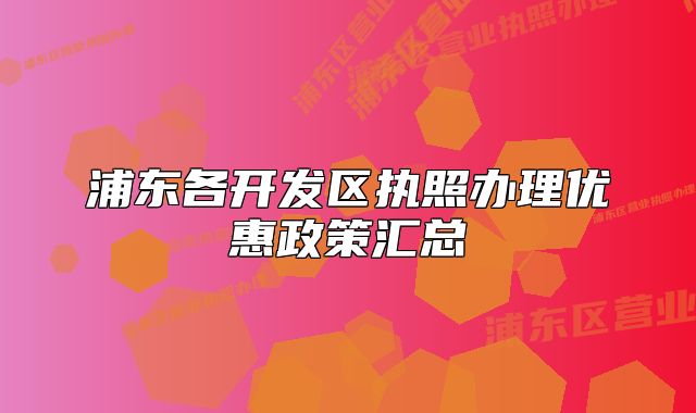 浦东各开发区执照办理优惠政策汇总