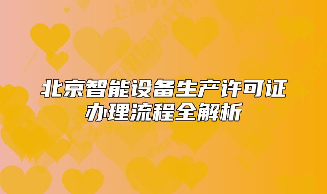 北京智能设备生产许可证办理流程全解析