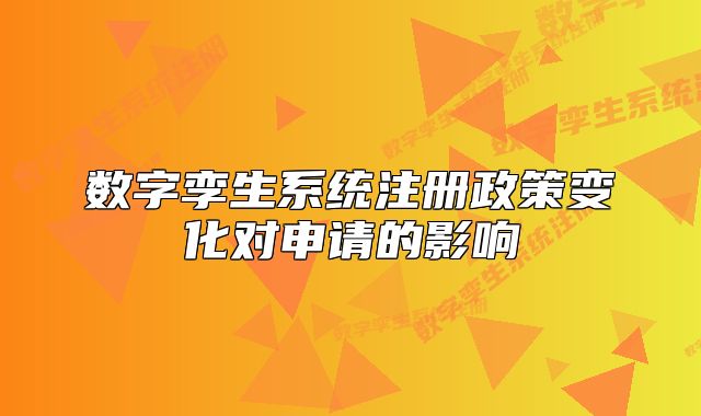 数字孪生系统注册政策变化对申请的影响