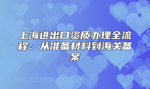 上海进出口资质办理全流程：从准备材料到海关备案