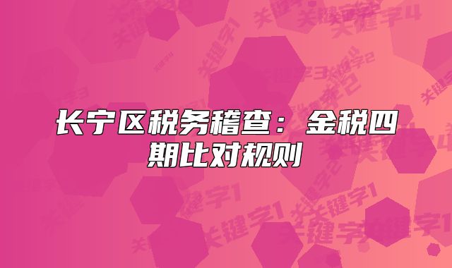 长宁区税务稽查:金税四期比对规则