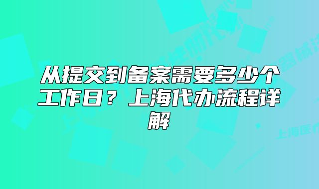 从提交到备案需要多少个工作日?上海代办流程详解