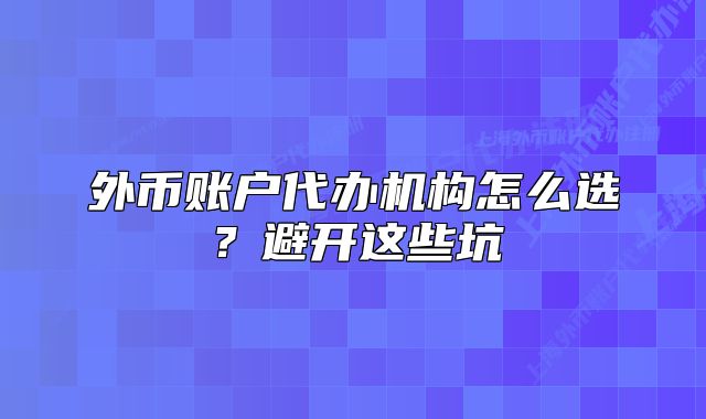 外币账户代办机构怎么选？避开这些坑